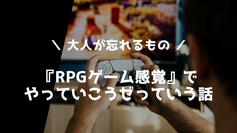 大人忘れがち。RPG感覚でやっていこう！
