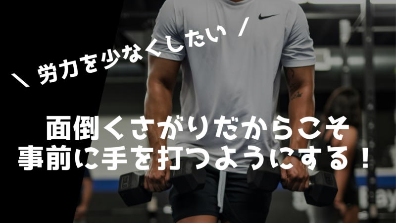 面倒くさがりだからこそ事前に手を打つようにする