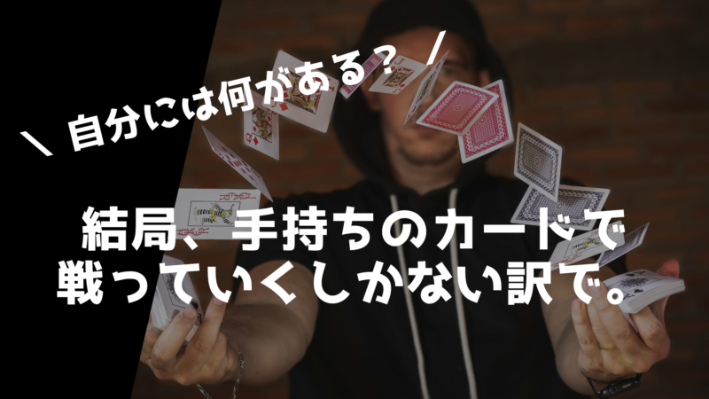 どれだけ嘆いても、結局自分が持っているカードで戦っていくしかない